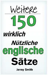 E-Book (epub) Weitere 150 Wirklich Nützliche Englische Sätze von Jenny Smith