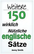 E-Book (epub) Weitere 150 Wirklich Nützliche Englische Sätze von Jenny Smith