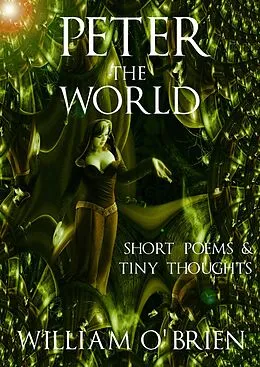 E-Book (epub) Peter - The World: Short Poems & Tiny Thoughts (Peter: A Darkened Fairytale, #3) von William O'Brien