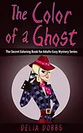 E-Book (epub) The Color Of A Ghost (The Secret Coloring Book For Adults Cozy Mystery Series -Book One) von Delia Dobbs