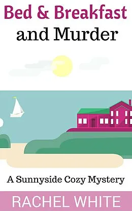 E-Book (epub) Bed & Breakfast and Murder (A Sunnyside Cozy Mystery) von Rachel White