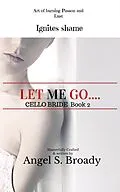 E-Book (epub) Let Me Go (Cello Bride, #2) von Angel S. Broady