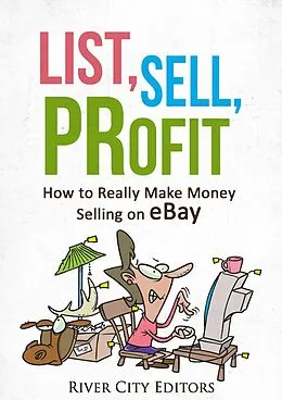 E-Book (epub) List, Sell, Profit: How to Really Make Money Selling on eBay von River City Editors