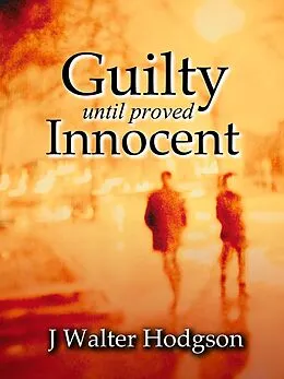 E-Book (epub) Guilty Until Proved Innocent von J Walter Hodgson