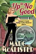 E-Book (epub) Up to No Good (Georgie B. Goode Vintage Trailer Mysteries, #4) von Marg McAlister