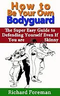 E-Book (epub) How to be Your Own Bodyguard: The Super Easy Guide to Defending Yourself Even If You are Skinny von Richard Foreman