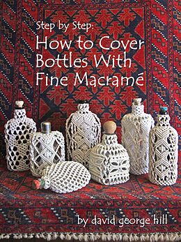 E-Book (epub) Step by Step: How to Cover Bottles With Fine Macramé von David Hill