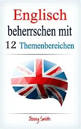 E-Book (epub) Englisch beherrschen mit 12 Themenbereichen von Jenny Smith