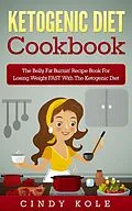 E-Book (epub) Ketogenic Diet: The Belly Fat Burnin' Recipe Book for Losing Weight FAST with the Ketogenic Diet (Weight Loss, Dieting, Healthy Living Series) von Cindy Kole