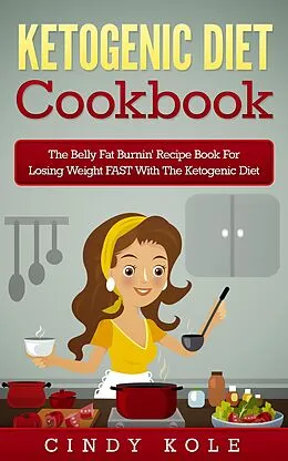 E-Book (epub) Ketogenic Diet: The Belly Fat Burnin' Recipe Book for Losing Weight FAST with the Ketogenic Diet (Weight Loss, Dieting, Healthy Living Series) von Cindy Kole