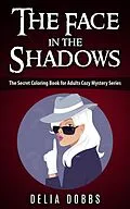 E-Book (epub) The Face In The Shadows ( The Secret Coloring Book For Adults Cozy Mysteries Series ) von Delia Dobbs