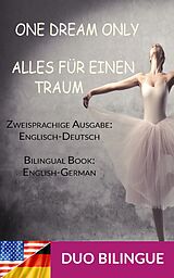 E-Book (epub) Alles für einen Traum / Only One Dream (Zweisprachige Ausgabe: Englisch-Deutsch - Bilingual book: English - German) von Duo Bilingue