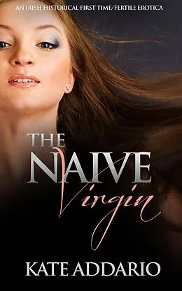 E-Book (epub) The Naive Virgin: An Irish Historical First Time/Fertile Erotica von Kate Addario