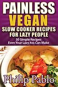 E-Book (epub) Painless Vegan Slow Cooker Recipes For Lazy People: 50 Simple Vegan Cooker Recipes Even Your Lazy Azz Can Cook von Phillip Pablo
