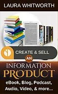 E-Book (epub) Create And Sell An Information Product: eBook, Blog, Podcast, Audio, Video & more... (No Nonsence Online Income, #1) von Laura Whitworth