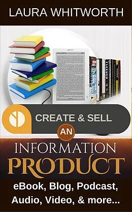 E-Book (epub) Create And Sell An Information Product: eBook, Blog, Podcast, Audio, Video & more... (No Nonsence Online Income, #1) von Laura Whitworth