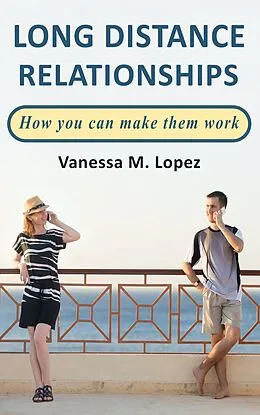 E-Book (epub) Long Distance Relationships: How you can make them work von Vanessa M. Lopez