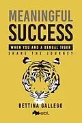 E-Book (epub) Meaningful Success: When You and a Bengal Tiger Share The Journey von Bettina Gallego