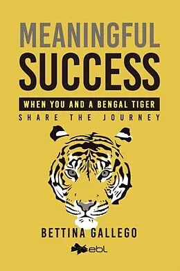E-Book (epub) Meaningful Success: When You and a Bengal Tiger Share The Journey von Bettina Gallego