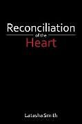 Kartonierter Einband Reconciliation of the Heart von Latasha Smith