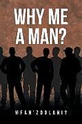 Couverture cartonnée Why Me a Man? de Mfan'zodlani?