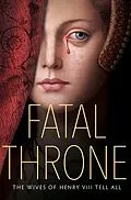 E-Book (epub) Fatal Throne: The Wives of Henry VIII Tell All von M. T. Anderson, Candace Fleming, Stephanie Hemphill