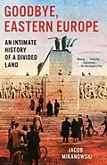 E-Book (epub) Goodbye, Eastern Europe von Jacob Mikanowski