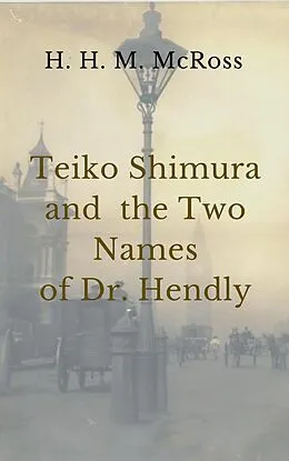 E-Book (epub) Teiko Shimura and the Two Names os Dr. Hendly von H. H. M. McRoss