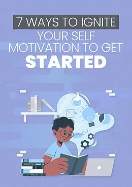 E-Book (epub) 7 Ways To Ignite Your Self Motivation To Get Started von Empreender