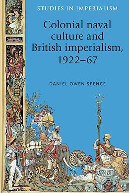 E-Book (epub) Colonial naval culture and British imperialism, 1922-67 von Daniel Spence
