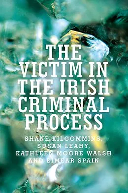 E-Book (epub) The victim in the Irish criminal process von Shane Kilcommins, Susan Leahy, Kathleen Moore Walsh