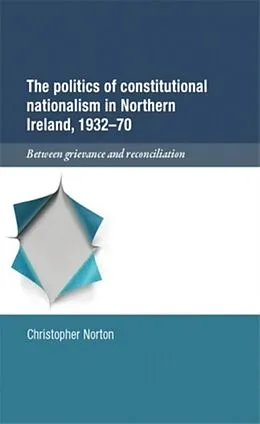 E-Book (epub) The politics of constitutional nationalism in Northern Ireland, 1932-70 von Christopher Norton
