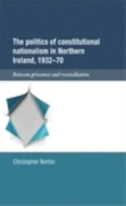 E-Book (epub) politics of constitutional nationalism in Northern Ireland, 1932-70 von Christopher Norton