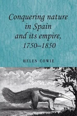 E-Book (pdf) Conquering nature in Spain and its empire, 1750-1850 von Helen Cowie