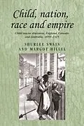 E-Book (pdf) Child, nation, race and empire von Margot Hillel, Shurlee Swain