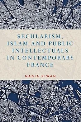 ePUB Secularism, Islam and public intellectuals in contemporary France von Nadia Kiwan