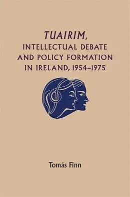 E-Book (pdf) Tuairim, intellectual debate and policy formulation: Rethinking Ireland, 1954-75 von Tomas Finn