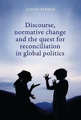 E-Book (pdf) Discourse, normative change and the quest for reconciliation in global politics von Judith Renner