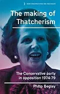 E-Book (epub) The making of Thatcherism von Philip Begley