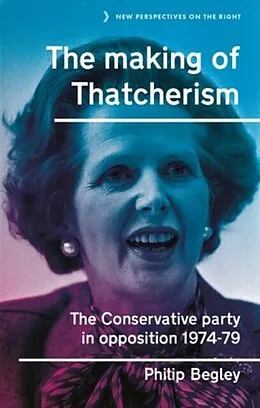 E-Book (epub) The making of Thatcherism von Philip Begley