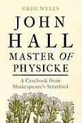 E-Book (epub) John Hall, Master of Physicke von Greg Wells, Paul Edmondson