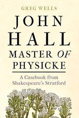 E-Book (epub) John Hall, Master of Physicke von Greg Wells, Paul Edmondson