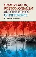 ePUB Frantz Fanon, postcolonialism and the ethics of difference von Azzedine Haddour