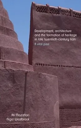 E-Book (epub) Development, architecture, and the formation of heritage in late twentieth-century Iran von Ali Mozaffari, Nigel Westbrook