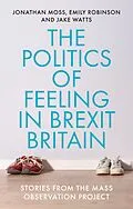E-Book (epub) The politics of feeling in Brexit Britain von Jonathan Moss, Emily Robinson, Jake Watts