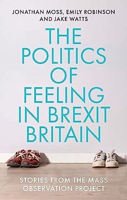 Couverture cartonnée The Politics of Feeling in Brexit Britain: Stories from the Mass Observation Project de Jonathan Moss, Emily Robinson, Jake Watts