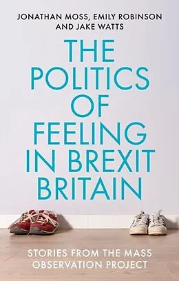 E-Book (pdf) politics of feeling in Brexit Britain von Jonathan Moss, Emily Robinson, Jake Watts
