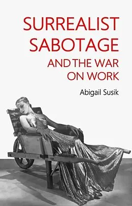 E-Book (epub) Surrealist sabotage and the war on work von Abigail Susik