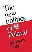 Livre Relié The New Politics of Poland de Jaroslaw Kuisz