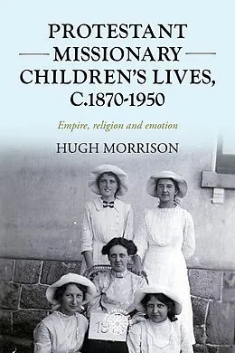 E-Book (epub) Protestant missionary children's lives, c.1870-1950 von Hugh Morrison